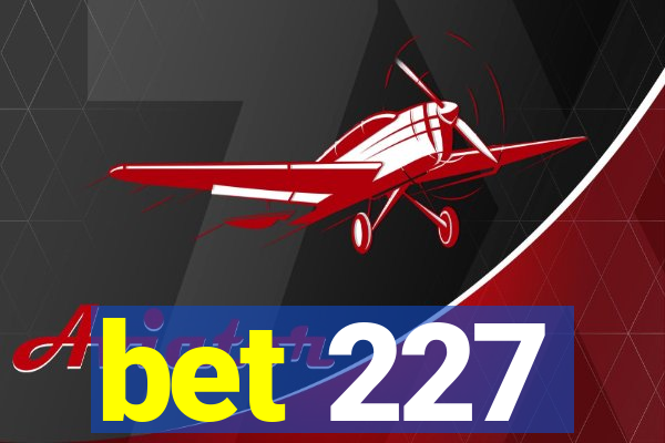 bet 227